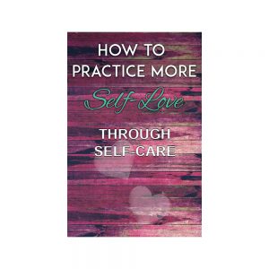 How to Practice More Self-Love Through Self-Care